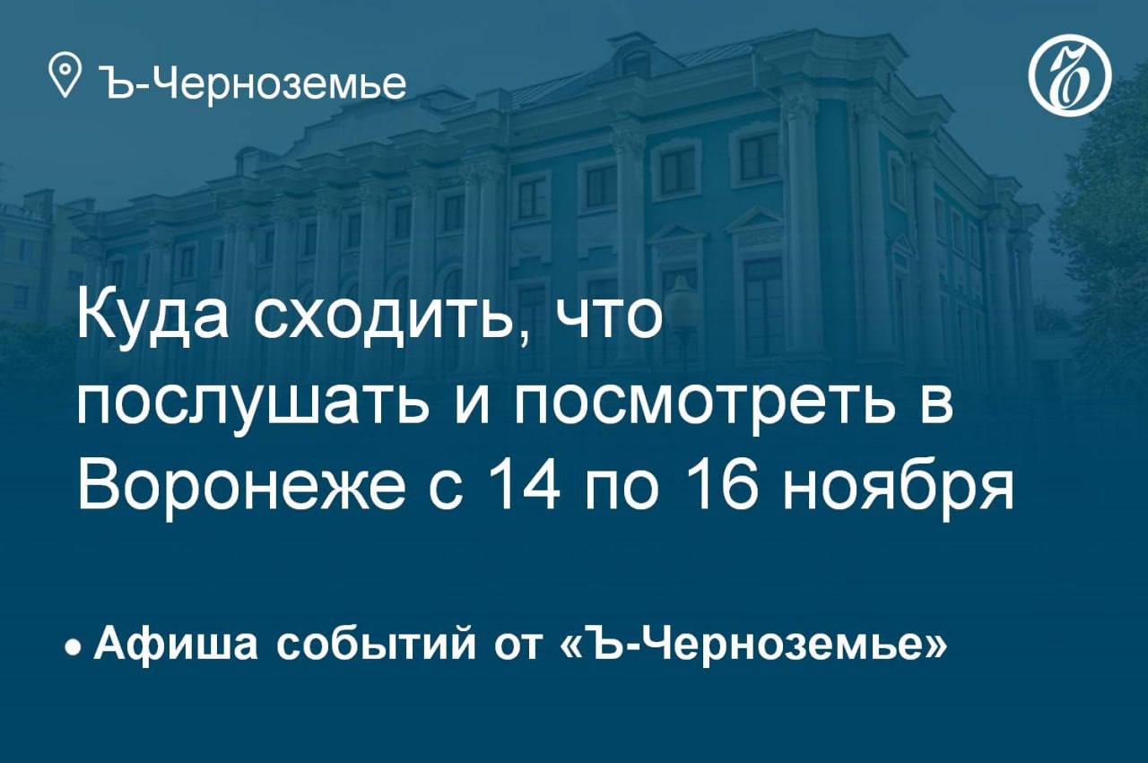 Куда сходить, что послушать и посмотреть в Воронеже с 14 по 16 ноября