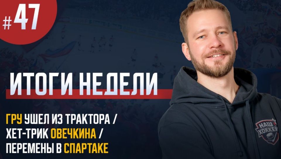 «Наш хоккей. Итоги недели 47»: Гру ушел из «Трактора», перемены в московском «Спартаке», Овечкин оформил 33-й хет-трик