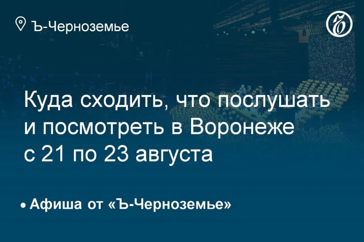 Куда сходить, что послушать и посмотреть в Воронеже с 21 по 23 августа