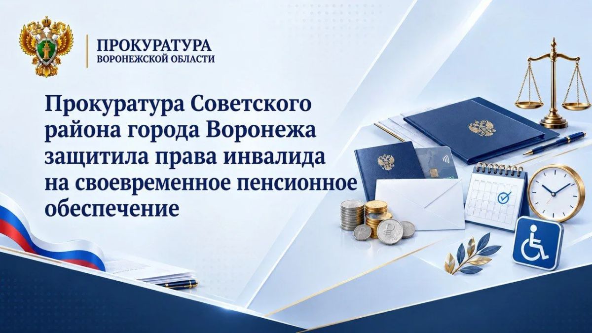 Прокуратура Советского района города Воронежа защитила права инвалида на своевременное пенсионное обеспечение