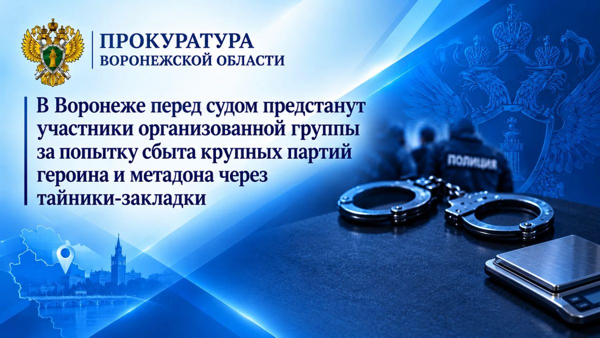 В Воронеже перед судом предстанут участники организованной группы за попытку сбыта крупных партий героина и метадона через тайники-закладки